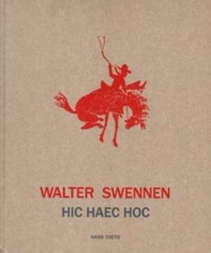 Walter Swennen - Hic Haec Hoc de Hans Theys