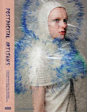 Postdigital Artisans: Craftsmanship With a New Aesthetic in Fashion, Art, Design and Architecture de Jonathan Openshaw