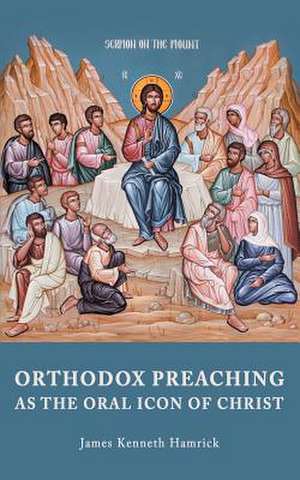 Orthodox Preaching as the Oral Icon of Christ de James Kenneth Hamrick