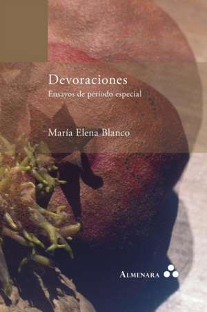 Devoraciones. Ensayos de periodo especial de María Elena Blanco