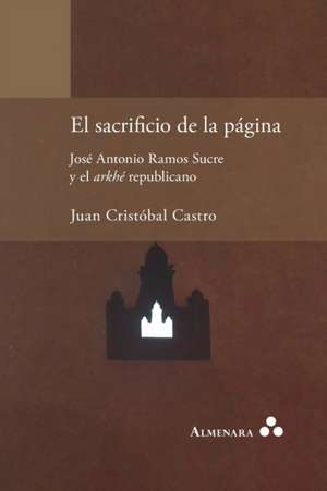 El sacrificio de la página. José Antonio Ramos Sucre y el arkhé republicano de Juan Cristóbal Castro