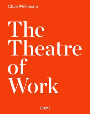 Clive Wilkinson: The Theatre of Work de Clive Wilkinson