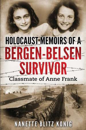 Holocaust Memoirs of a Bergen-Belsen Survivor & Classmate of Anne Frank de Nanette Blitz Konig