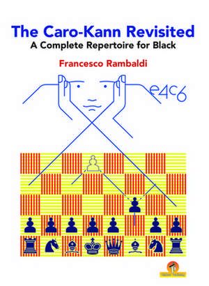 The Caro-Kann Revisited - A Complete Repertoire for Black: A Complete Repertoire for Black de Rambaldi Francesco