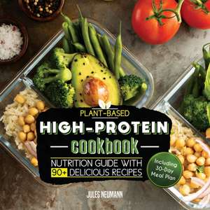 Plant-Based High-Protein Cookbook: Nutrition Guide With 90+ Delicious Recipes (Including 30-Day Meal Plan) de Jules Neumann