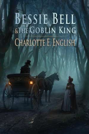 Bessie Bell and the Goblin King de Charlotte E. English