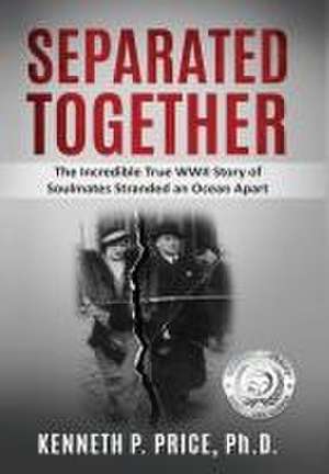 Separated Together: The Incredible True WWII Story of Soulmates Stranded an Ocean Apart de Kenneth P. Price