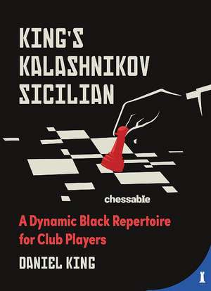 King's Kalashnikov Sicilian: A Dynamic Black Repertoire for Club Players de Daniel King