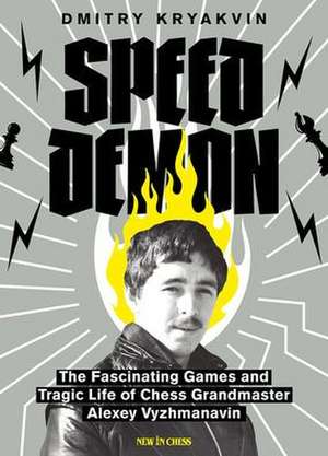 Speed Demon: The Fascinating Games and Tragic Life of Alexey Vyzhmanavin de Dmitry Kryakvin