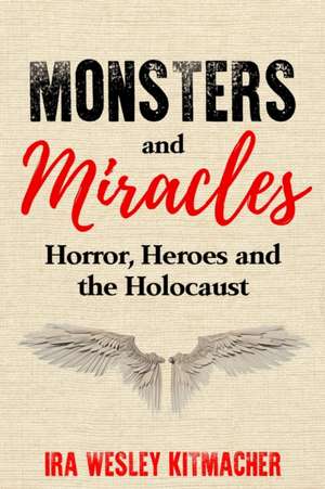 Monsters and Miracles: Horror, Heroes and the Holocaust de Ira Wesley Kitmacher