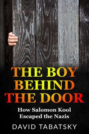 The Boy Behind The Door: How Salomon Kool Escaped the Nazis. Inspired by a True Story de David Tabatsky