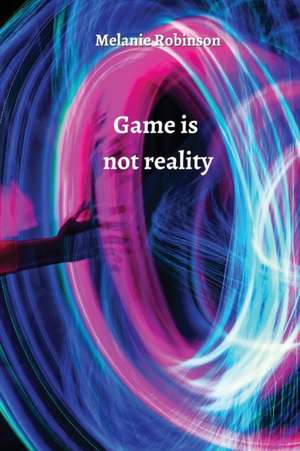 Game is not reality de Melanie Robinson