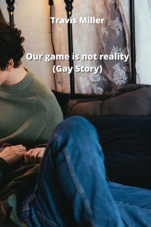 Our game is not reality (Gay Story) de Travis Miller