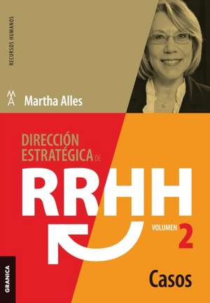 Dirección estratégica de RRHH Vol II - Casos (3ra ed.) de Martha Alles