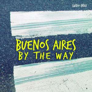 Buenos Aires by the Way de Guido Indij