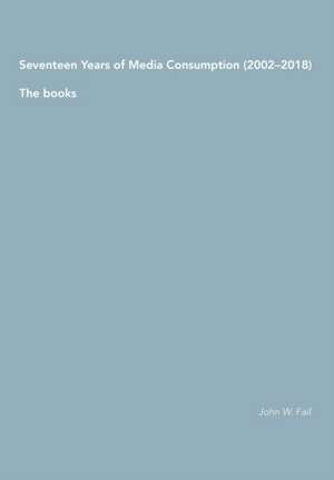 Seventeen Years of Media Consumption (2002-2018) de John W. Fail