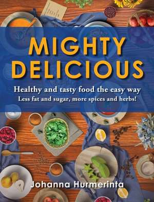 MIGHTY DELICIOUS Healthy and tasty food the easy way de Johanna Hurmerinta