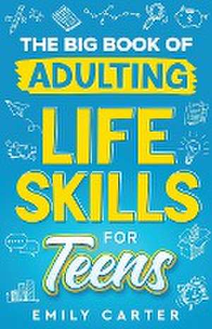 The Big Book of Adulting Life Skills for Teens de Emily Carter