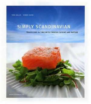 Simply Scandinavian: Travelling in Time with Finnish Cuisine and Nature de Tero Kallio