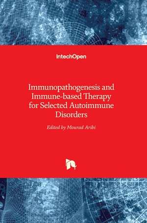 Immunopathogenesis and Immune-based Therapy for Selected Autoimmune Disorders de Mourad Aribi