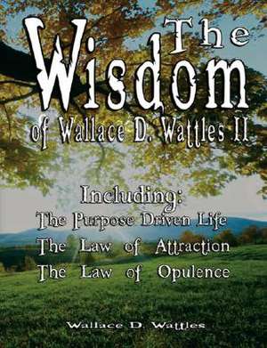 The Wisdom of Wallace D. Wattles II - Including de Wallace D. Wattles