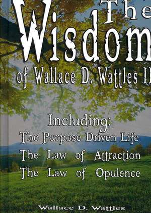 The Wisdom of Wallace D. Wattles II - Including de Wallace D. Wattles