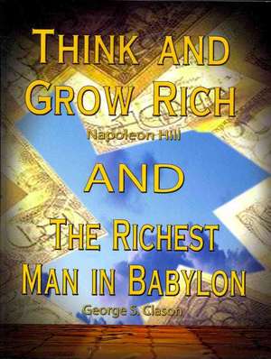 Think and Grow Rich by Napoleon Hill and the Richest Man in Babylon by George S. Clason de Napoleon Hill