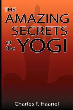 The Amazing Secrets of the Yogi de Charles F. Haanel