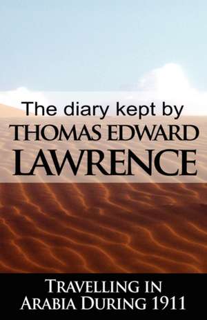 The Diary Kept by T. E. Lawrence While Travelling in Arabia During 1911 de T. E. Lawrence