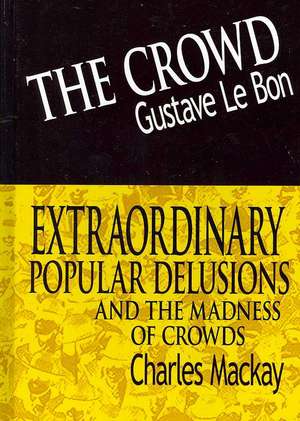 The Crowd & Extraordinary Popular Delusions and the Madness of Crowds de Gustave Lebon