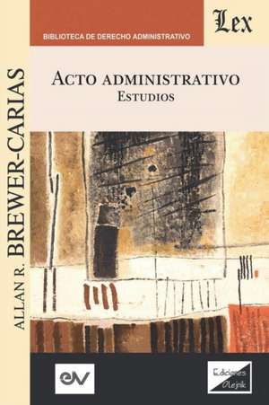 ACTO ADMINISTRATIVO. Estudios de Allan R. Brewer-Carias