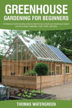 Greenhouse Gardening for Beginners de Thomas Watergreen