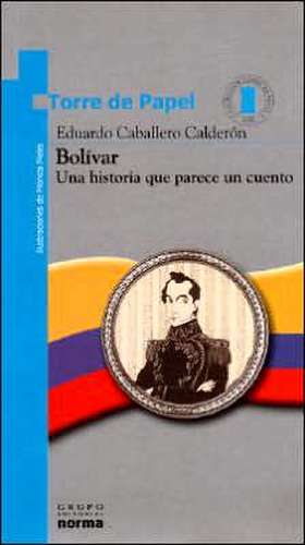 Bolivar: Una Historia Que Parece un Cuento de Eduardo Caballero Calderon