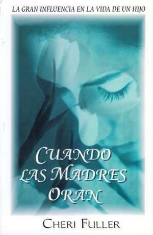 Cuando las Madres Oran = When Mothers Pray de Cheri Fuller