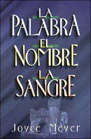 Palabra, El Nombre y La Sangre, La: The Word, the Name, the Blood de JOYCE MEYER