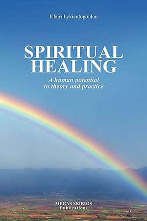 Spiritual Healing - A Human Potential in Theory and Practice de Klairi Lykiardopoulou