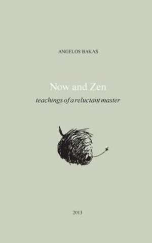 Now and Zen: Teachings of a Reluctant Master de Bakas, Angelos