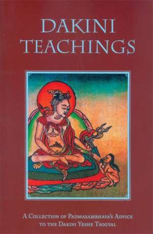 Dakini Teachings: A Collectin of Padmasambhava's Advice to the Dakini Yeshe Tsogyal de Padmasambhava