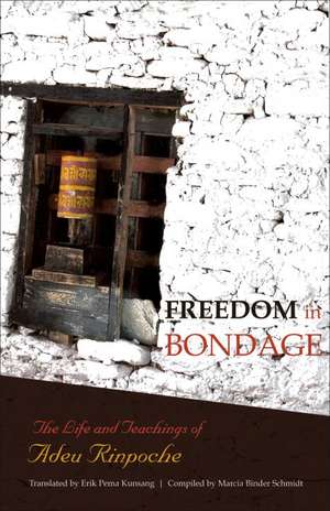 Freedom in Bondage: The Life and Teachings of Adeu Rinpoche de Adeu Rinpoche