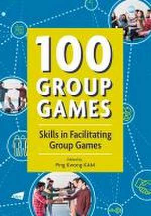 100 Group Games: Skills in Facilitating Group Games de Ping Kwong Kam