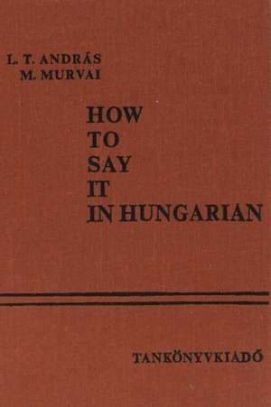 How to Say it in Hungarian de L.T. Andras