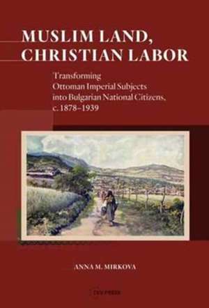 Muslim Land, Christian Labor de Anna M. Mirkova