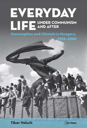 Everyday Life Under Communism and After de Tibor (Research ChairHungarian Academy of Sciences) Valuch