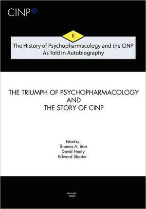 The History of Psychopharmacology and the Cinp - As Told in Autobiography: The Triumph of Psychopharmacology and the Story of Cinp de Thomas A. Ban