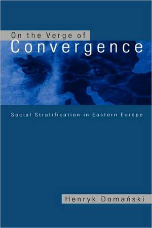 On the Verge of Convergence; Social Stratification in Eastern Europe de Henryk Domanski