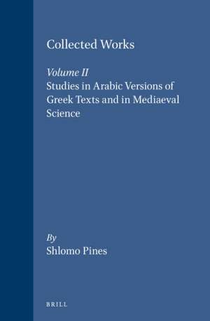 Collected Works: 2. Studies in Arabic Versions of Greek Texts and in Mediaeval Science de Pines