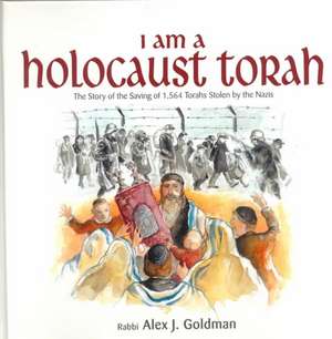 I Am a Holocaust Torah: The Story of 1,564 Torahs Stolen by Nazis de Alex J. Goldman