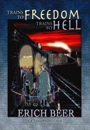 Trains to Freedom, Trains to Hell de Erich Beer