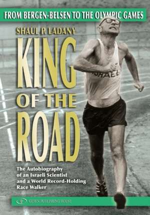 King of the Road: From Bergen-Belsen to the Olympic Games de Shaul P. Ladany