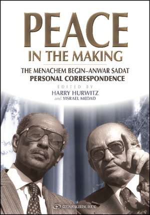 Peace in the Making: The Menachem Begin-Anwar Sadat Personal Correspondence de Harry Hurwitz